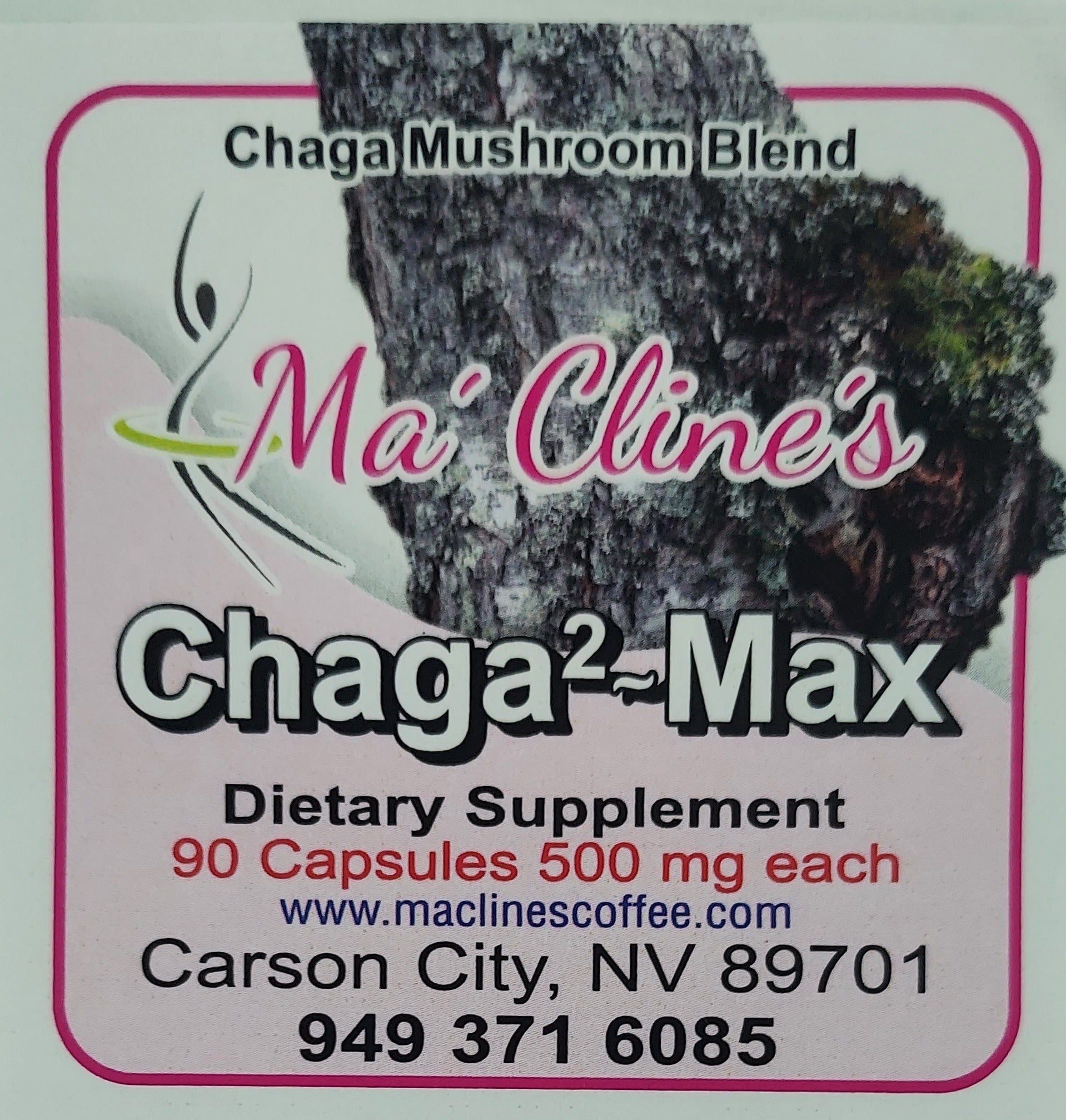 Photo of the front label of Ma' Cline's Chaga2~Max a dietary supplement. Chaga Mushroom Blend 90 capsules 500 mg each. www.maclinescoffee.com, Carson City, NV 89701, 949-371-6085, background photo of chaga tree fungus growing on the bark of a tree